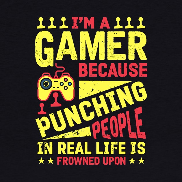 I'm A Gamer Because Punching People Is Frowned Upon by JLE Designs